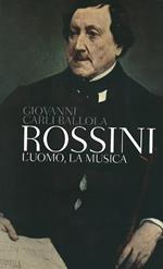 Rossini. L'uomo, la musica