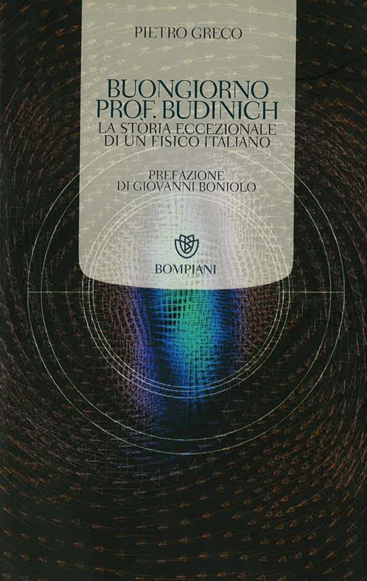 Buongiorno prof. Budinich. La storia eccezionale di un fisico italiano - Pietro Greco,Federica Manzoli - ebook
