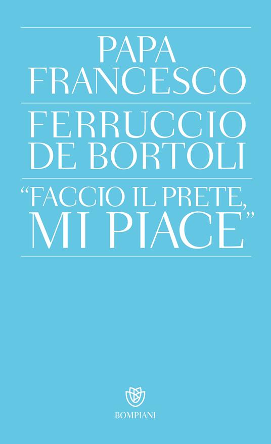 «Faccio il prete, mi piace» - Ferruccio De Bortoli,Francesco (Jorge Mario Bergoglio) - ebook