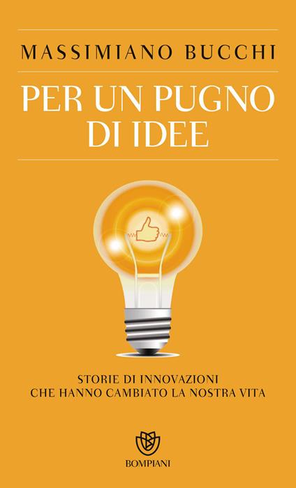 Per un pugno di idee. Storie di innovazioni che hanno cambiato la nostra vita - Massimiano Bucchi - ebook