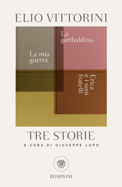 Tre storie. La mia guerra. Erica e i suoi fratelli. La garibaldina - Elio Vittorini,Giuseppe Lupo - ebook