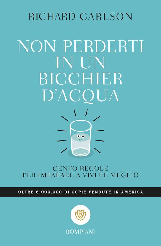 Non perderti in un bicchier d'acqua. Cento regole per imparare a vivere meglio - Richard Carlson,Tilde Riva - ebook