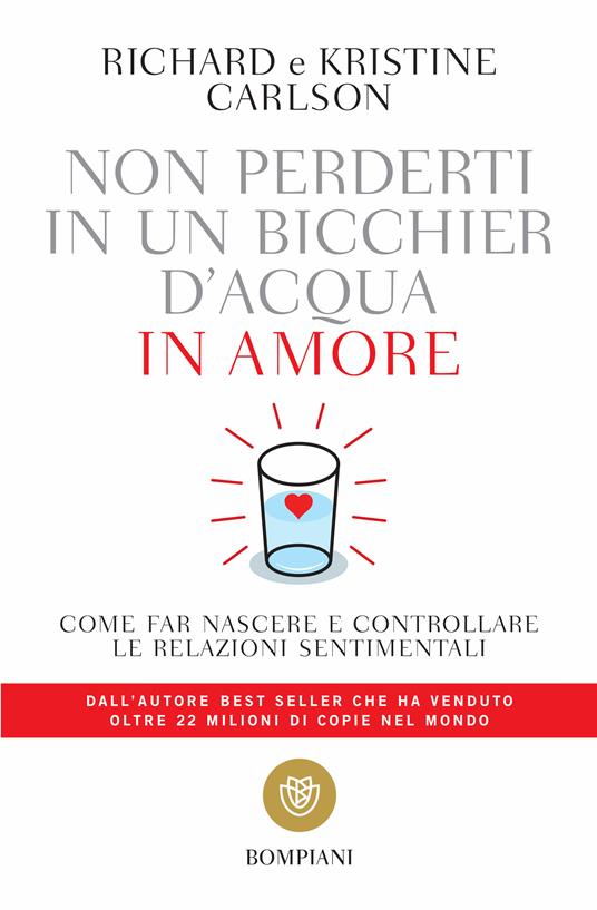 Non perderti in un bicchier d'acqua in amore. Come far crescere e consolidare le relazioni sentimentali - Kristine Carlson,Richard Carlson,Tilde Riva - ebook