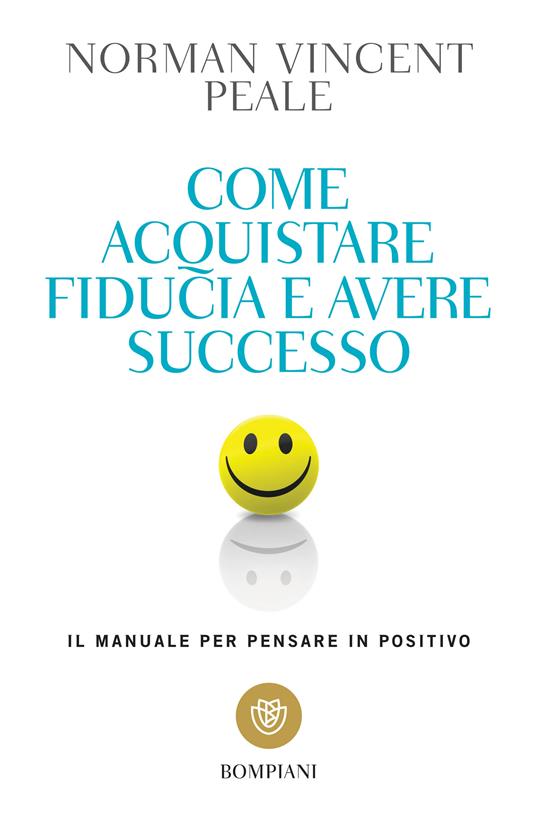 Come acquistare fiducia e avere successo. Il manuale per pensare positivo - Norman Vincent Peale,Isabella Farinelli - ebook