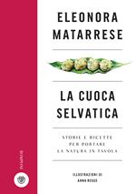 La cuoca selvatica. Storie e ricette per portare la natura in tavola