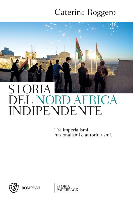 Storia del Nord Africa indipendente. Tra imperialismi, nazionalismi e autoritarismi - Caterina Roggero - ebook