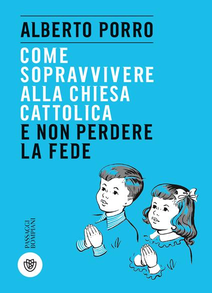 Come sopravvivere alla Chiesa cattolica e non perdere la fede - Alberto Porro - ebook