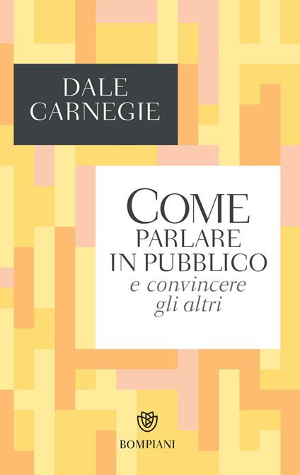 Come parlare in pubblico e convincere gli altri - Dale Carnegie,Maura Pizzorno Smargiassi - ebook