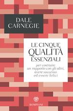 Le cinque qualità essenziali per costruire un rapporto con gli altri, avere successo ed essere felici