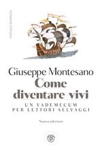 Come diventare vivi. Un vademecum per lettori selvaggi. Nuova ediz.