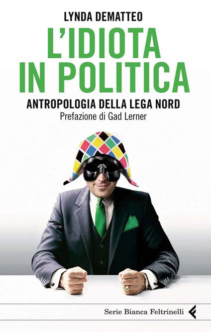 L' idiota in politica. Antropologia della Lega Nord - Lynda Dematteo,M. Schianchi - ebook