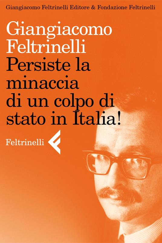 Persiste la minaccia di un colpo di stato in Italia! - Giangiacomo Feltrinelli - ebook