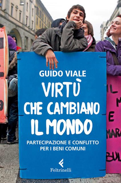 Virtù che cambiano il mondo. Partecipazione e conflitto per i beni comuni - Guido Viale - ebook