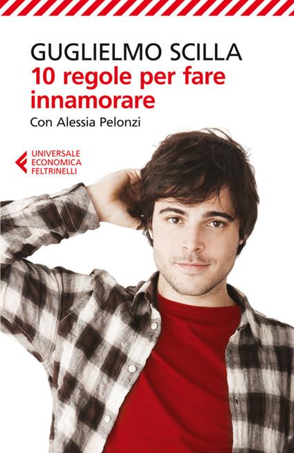 10 regole per fare innamorare - Alessia Pelonzi,Guglielmo Scilla - ebook