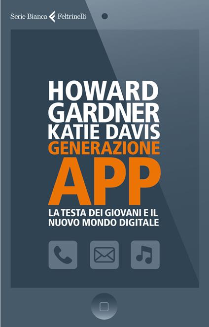 Generazione app. La testa dei giovani e il nuovo mondo digitale - Katie Davis,Howard Gardner,M. Sghirinzetti - ebook
