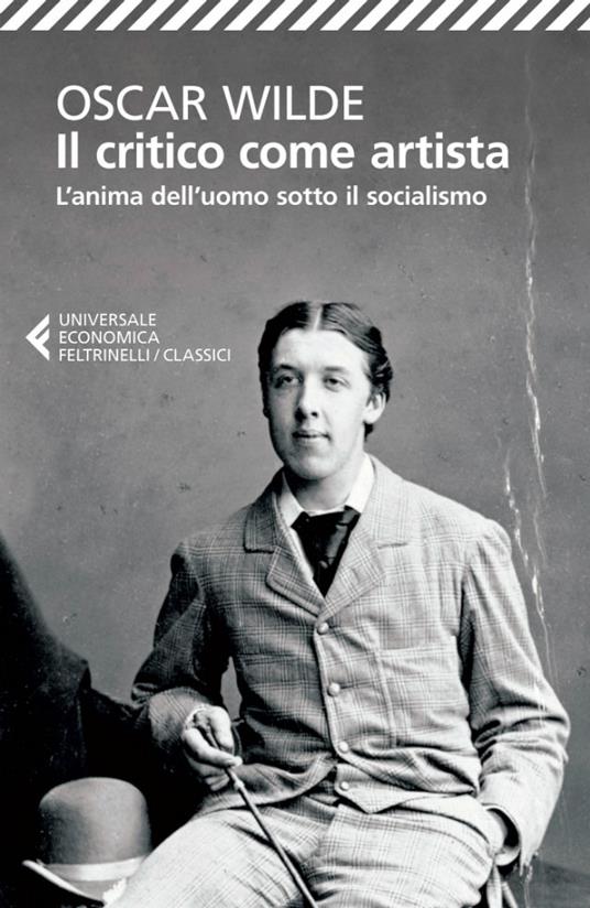 Il critico come artista-L'anima dell'uomo sotto il socialismo - Oscar Wilde,Alessandro Ceni - ebook