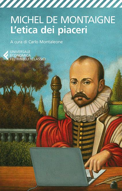 L' etica dei piaceri. Antologia dai «Saggi» - Michel de Montaigne,Carlo Montaleone,Silvio Ferrari - ebook