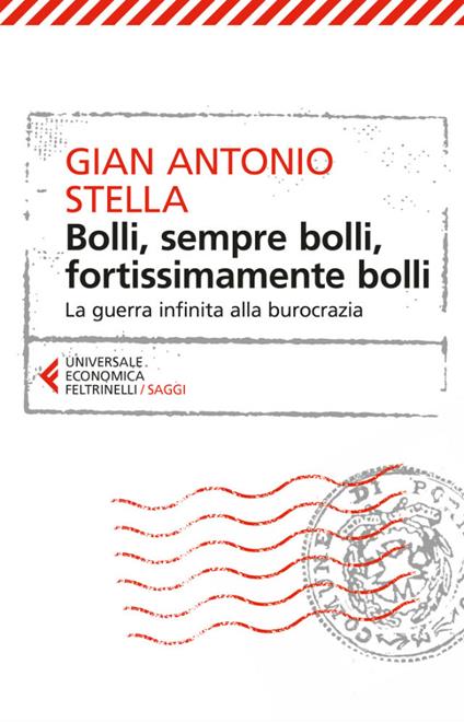 Bolli, sempre bolli, fortissimamente bolli. La guerra infinita alla burocrazia - Gian Antonio Stella - ebook