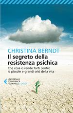 Il segreto della resistenza psichica. Che cosa ci rende forti contro le piccole e grandi crisi della vita