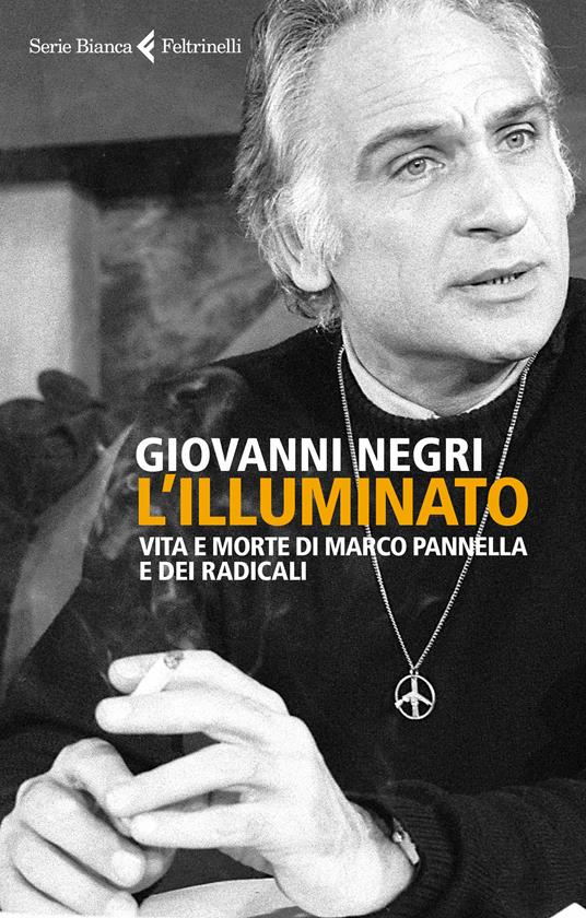 L' illuminato. Vita e morte di Marco Pannella e dei radicali - Giovanni Negri - ebook