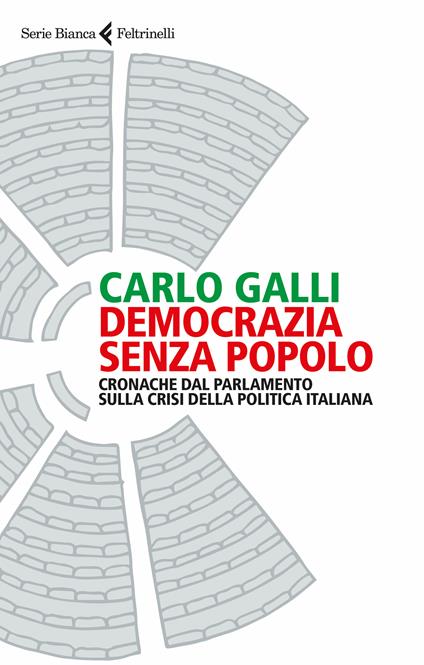 Democrazia senza popolo. Cronache dal parlamento sulla crisi della politica italiana - Carlo Galli - ebook