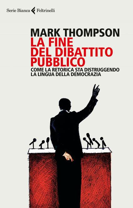La fine del dibattito pubblico. Come la retorica sta distruggendo la lingua della democrazia - Mark Thompson,Giancarlo Carlotti - ebook
