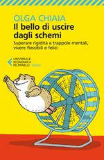 Il bello di uscire dagli schemi. Superare rigidità e trappole mentali, vivere flessibili e felici
