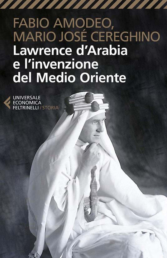 Lawrence d'Arabia e l'invenzione del Medio Oriente - Fabio Amodeo,Mario José Cereghino - ebook