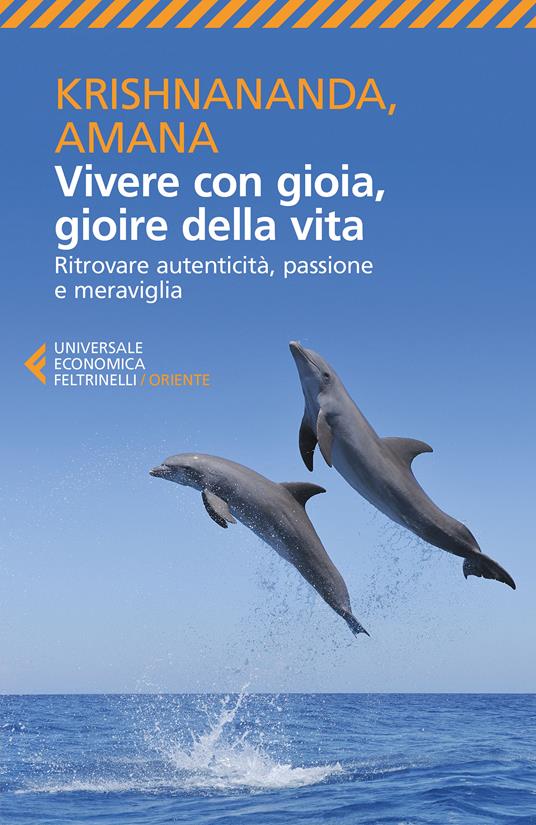 Vivere con gioia, gioire della vita. Ritrovare autenticità, passione e meraviglia - Amana,Krishnananda,Virginio B. Sala - ebook