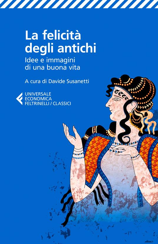 La felicità degli antichi. Idee e immagini di una buona vita - Davide Susanetti - ebook