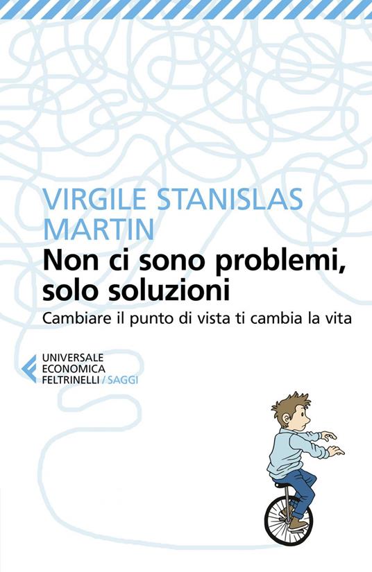 Non ci sono problemi, solo soluzioni. Cambiare il punto di vista ti cambia la vita - Virgile Stanislas Martin,Paolo Poli - ebook