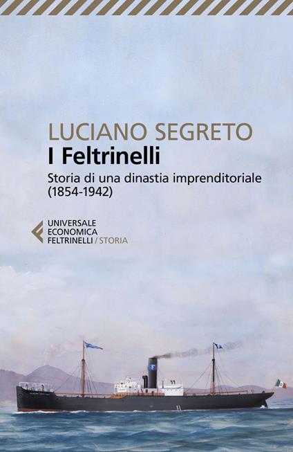 I Feltrinelli. Storia di una dinastia imprenditoriale (1854-1942) - Luciano Segreto - ebook