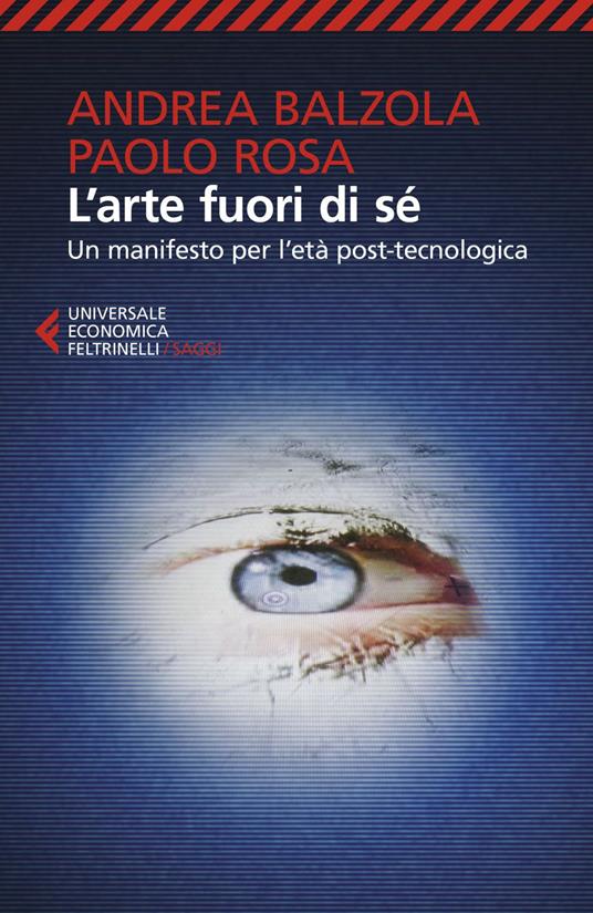 L' arte fuori di sé. Un manifesto per l'età post-tecnologica - Andrea Balzola,Paolo Rosa - ebook