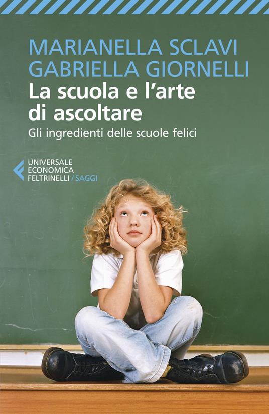 La scuola e l'arte di ascoltare. Gli ingredienti delle scuole felici - Gabriella Giornelli,Marianella Sclavi - ebook