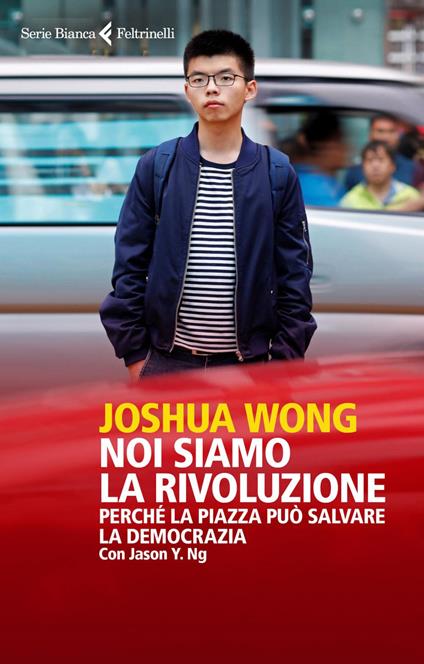 Noi siamo la rivoluzione. Perché la piazza può salvare la democrazia - Jason Y. Ng,Joshua Wong,Filippo Bernardini - ebook