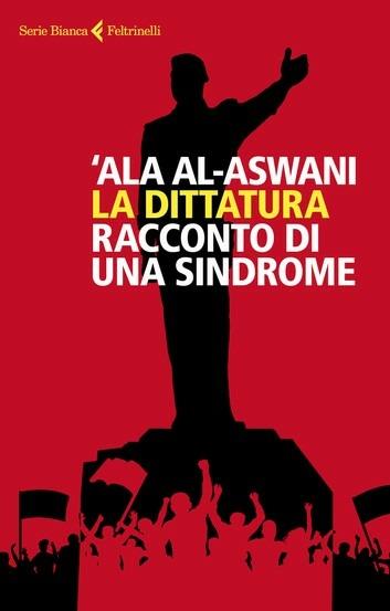 La dittatura. Racconto di una sindrome - 'Ala Al-Aswani,Giancarlo Carlotti - ebook