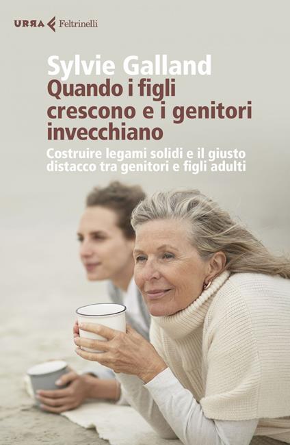 Quando i figli crescono e i genitori invecchiano. Costruire legami solidi e il giusto distacco tra genitori e figli adulti - Sylvie Galland,Fabrizia Berera - ebook