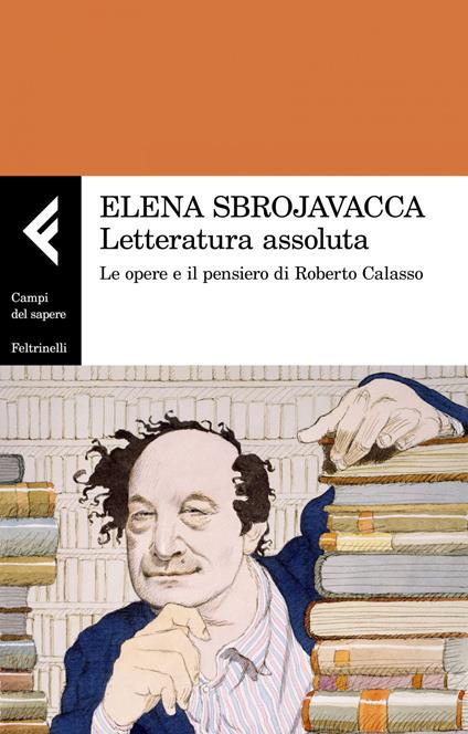 Letteratura assoluta. Le opere e il pensiero di Roberto Calasso - Elena Sbrojavacca - ebook