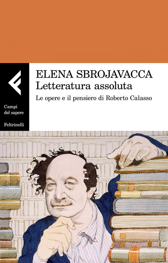 Letteratura assoluta. Le opere e il pensiero di Roberto Calasso - Elena Sbrojavacca - ebook