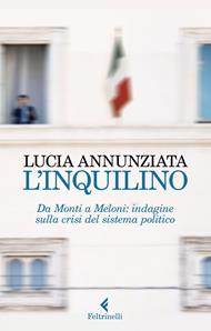L' inquilino. Da Monti a Meloni: indagine sulla crisi del sistema politico