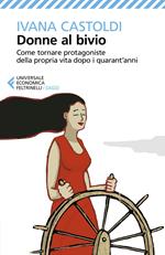 Donne al bivio. Come tornare protagoniste della propria vita dopo i quarant'anni