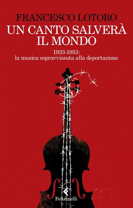 Un canto salverà il mondo. 1933-1953: la musica sopravvissuta alla deportazione - Francesco Lotoro - ebook