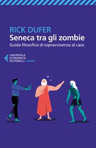 Seneca tra gli zombie. Guida filosofica di sopravvivenza al caos