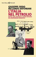 L' Italia nel petrolio. Mattei, Cefis, Pasolini e il sogno infranto dell'indipendenza energetica
