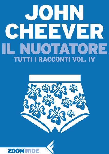 Il nuotatore. Tutti i racconti. Vol. 4 - John Cheever,Adelaide Cioni,Leonardo Giovanni Lucone,Marco Papi - ebook