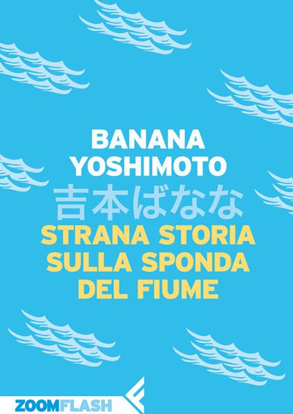 Strana storia sulla sponda del fiume - Banana Yoshimoto,Giorgio Amitrano - ebook