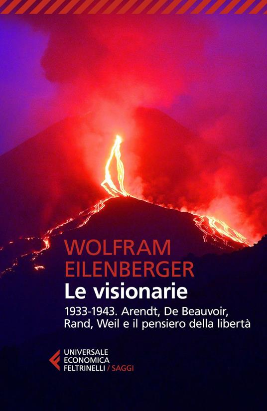 Le visionarie 1933-1943. Arendt, De Beauvoir, Rand, Weil e il pensiero della libertà - Wolfram Eilenberger,Flavio Cuniberto - ebook