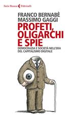 Profeti, oligarchi e spie. Democrazia e società nell'era del capitalismo digitale