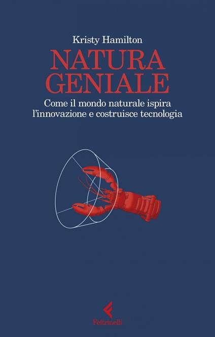 Natura geniale. Come il mondo naturale ispira innovazione e costruisce tecnologia - Kristy Hamilton,Virginio B. Sala - ebook