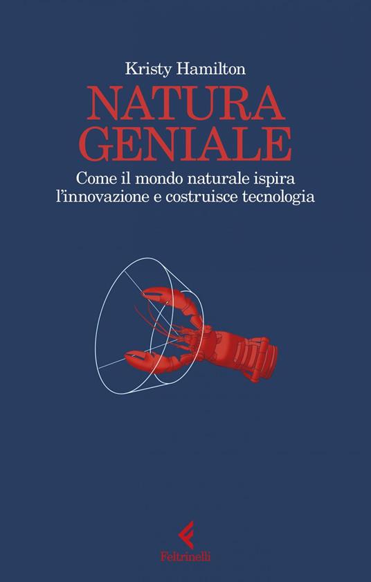 Natura geniale. Come il mondo naturale ispira innovazione e costruisce tecnologia - Kristy Hamilton,Virginio B. Sala - ebook